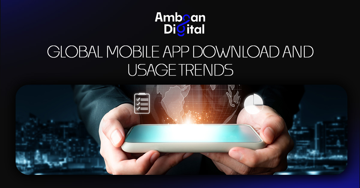 Global Mobile App Download and Usage Trends.